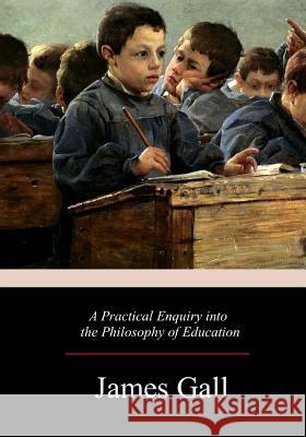 A Practical Enquiry into the Philosophy of Education Gall, James 9781977931634