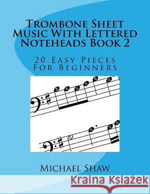 Trombone Sheet Music With Lettered Noteheads Book 2: 20 Easy Pieces For Beginners Shaw, Michael 9781977931689 Createspace Independent Publishing Platform