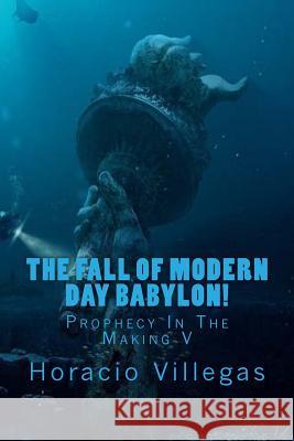 The Fall of Modern Day Babylon: Prophecy In The Making V Villegas, Horacio A. 9781977933737