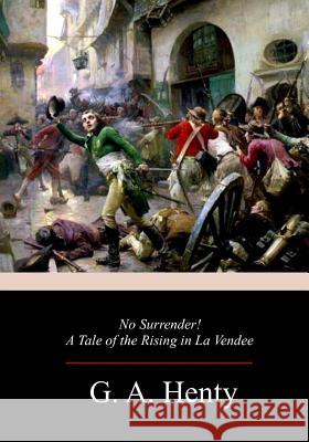 No Surrender! A Tale of the Rising in La Vendee Henty, G. a. 9781977933928 Createspace Independent Publishing Platform