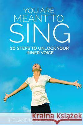You Are Meant To Sing!: 10 Steps to Unlock Your Inner Voice Anderson, Helane Marie 9781977935267