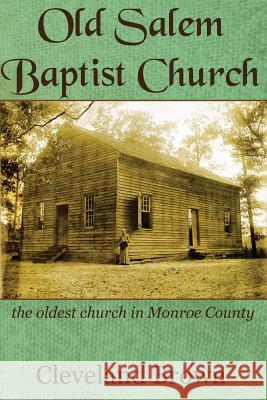 Old Salem Baptist Church: the oldest church in Monroe County Brown, Cleveland 9781977940759 Createspace Independent Publishing Platform