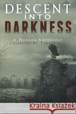 Descent Into Darkness: A Horror Anthology Tony Urban Sylvester Barzey Steve Vernon 9781977945396 Createspace Independent Publishing Platform