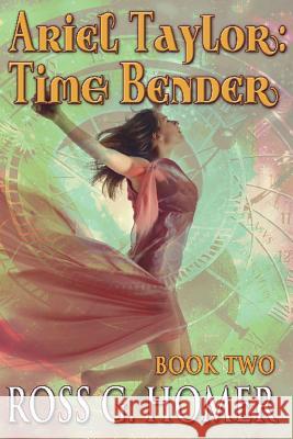 Ariel Taylor - Time Bender: Book 2 Ross G. Homer 9781977947529