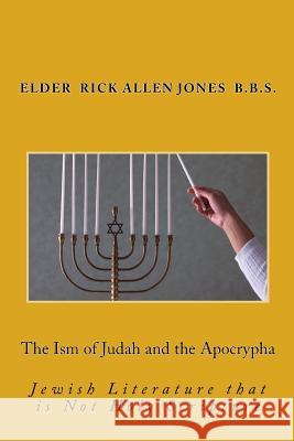 The Ism of Judah and the Apocrypha: A look into Jewish Literature Not Holy Scripture Jones B. Bs, Rick Allen 9781977947659