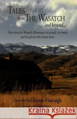 Tales from The Wasatch and Beyond...: Tales from the Wasatch Mountains... Its People, Its Towns, and the Ghosts Who Haunt Them Hattingh, Drienie 9781977951465 Createspace Independent Publishing Platform