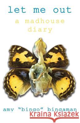 Let Me Out: A Madhouse Diary Amy Bingaman Doug Stanhope 9781977952073 Createspace Independent Publishing Platform