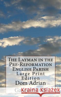 The Layman in the Pre-Reformation English Parish: Large Print Edition Dom Adrian Gasque 9781977952233