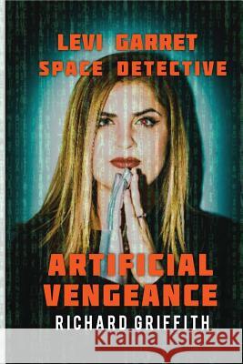 Levi Garret/Space Detective: Artificial Vengence Richard M. Griffith 9781977961013