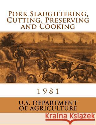 Pork Slaughtering, Cutting, Preserving and Cooking U. S. Department of Agriculture Miss Georgia Goodblood 9781977962089 Createspace Independent Publishing Platform