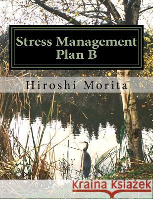 Stress Management Plan B: How to convert your stress into motivation Morita, Hiroshi 9781977964564