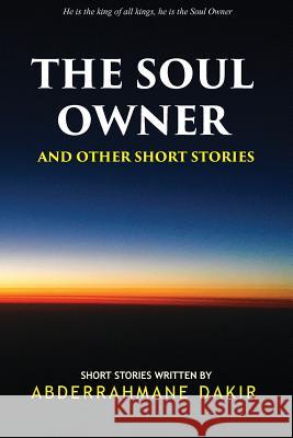 The Soul Owner and Other Short Stories Abderrahmane Dakir 9781977966360 Createspace Independent Publishing Platform