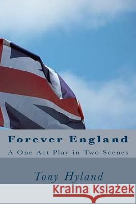 Forever England: A One Act Play in Two Scenes Tony Hyland 9781977970688