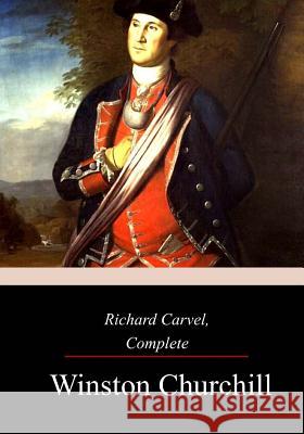 Richard Carvel, Complete Winston Churchill 9781977972620 Createspace Independent Publishing Platform