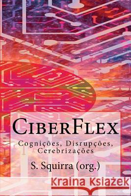 CiberFlex: Cognições, Disrupções, Cerebrizações Squirra, S. 9781977974228 Createspace Independent Publishing Platform