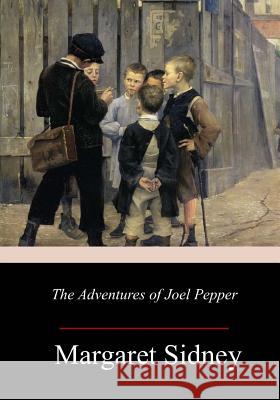 The Adventures of Joel Pepper Margaret Sidney 9781977976307 Createspace Independent Publishing Platform