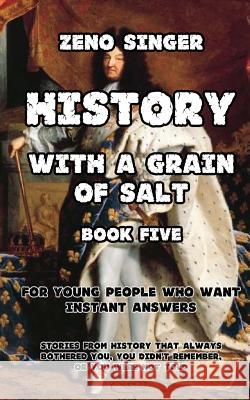 History with a Grain of Salt: Book Five: Recent Times Zeno Singer 9781977978554