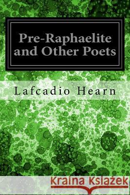 Pre-Raphaelite and Other Poets Lafcadio Hearn John Erskine 9781977979407 Createspace Independent Publishing Platform