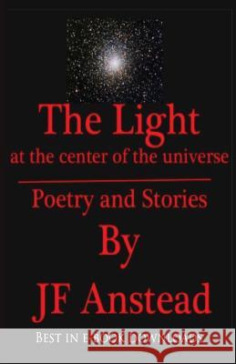 The light at the center of the universe Anstead, Jf 9781977981400