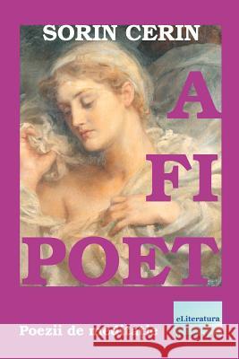 A Fi Poet: Poezii de Meditatie Sorin Cerin Vasile Poenaru 9781977981509 Createspace Independent Publishing Platform