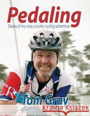 Pedaling: Diaries of my cross country cycling adventure Gray, Tom 9781977982582 Createspace Independent Publishing Platform