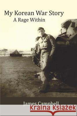 My Korean War Story: A Rage Within James M. Campbell 9781977983183 Createspace Independent Publishing Platform