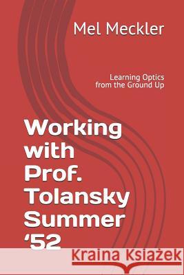 Working with Prof. Tolansky Summer '52: Learning Optics from the Ground Up Mel Meckler 9781977983831