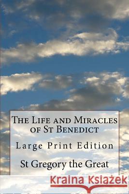 The Life and Miracles of St Benedict: Large Print Edition St Gregory the Great 9781977984364