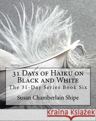 31 Days of Haiku on Black and White Susan Chamberlain Shipe 9781977985712 Createspace Independent Publishing Platform