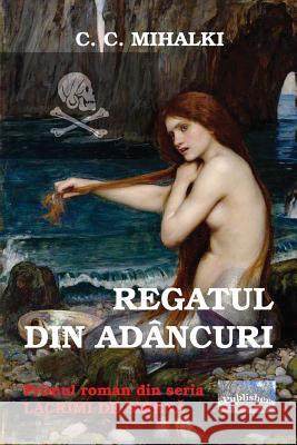 Regatul Din Adancuri: Roman C. C. Mihalki Vasile Poenaru 9781977988249 Createspace Independent Publishing Platform