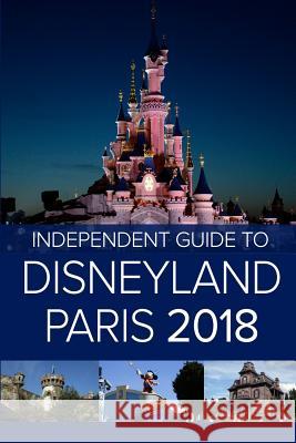 The Independent Guide to Disneyland Paris 2018 G Costa 9781977989260 Independent Guidebooks