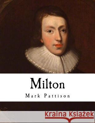 Milton: Classic Poetry - John Milton Mark Pattison 9781977990433 Createspace Independent Publishing Platform
