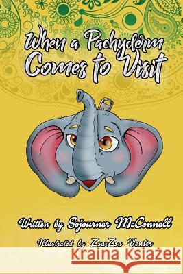 When a Pachyderm Comes to Visit Sojourner McConnell Zsa-Zsa Venter 9781977990594 Createspace Independent Publishing Platform