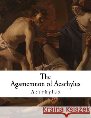 The Agamemnon of Aeschylus: Classic Greek Drama Aeschylus                                Gilbert Murray Gilbert Murray 9781977990808