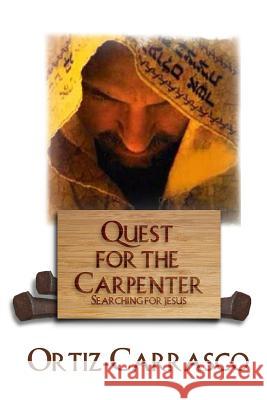 Quest for the Carpenter: Searching for Jesus Mark Ortiz-Carrasco 9781977996497 Createspace Independent Publishing Platform