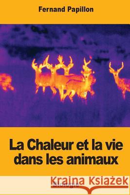 La Chaleur et la vie dans les animaux Papillon, Fernand 9781977996602 Createspace Independent Publishing Platform