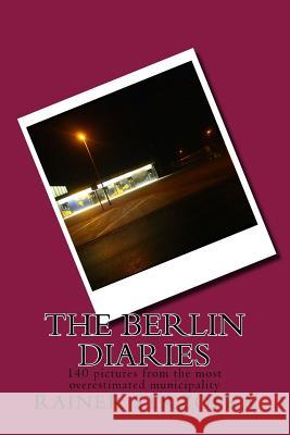 The Berlin Diaries: 140 pictures from the most overestimated municipality Strzolka, Rainer 9781977996848 Createspace Independent Publishing Platform