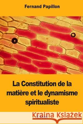La Constitution de la matière et le dynamisme spiritualiste Papillon, Fernand 9781977999245 Createspace Independent Publishing Platform