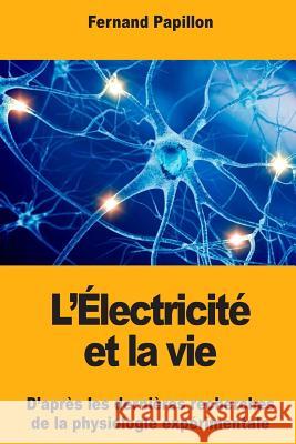L'Électricité et la vie: D'après les dernières recherches de la physiologie expérimentale Papillon, Fernand 9781977999603 Createspace Independent Publishing Platform