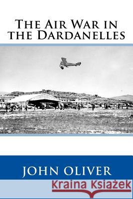 The Air War in the Dardanelles John Oliver 9781978001640