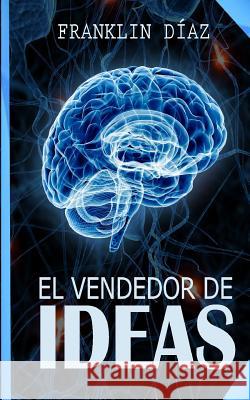 El Vendedor de Ideas Franklin Alberto Dia 9781978001657 Createspace Independent Publishing Platform