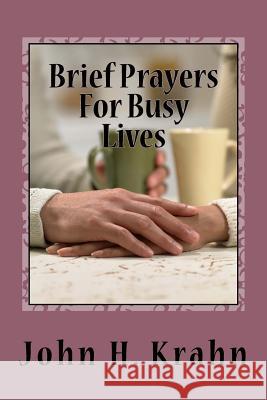 Brief Prayers For Busy Lives Krahn, John H. 9781978005716 Createspace Independent Publishing Platform