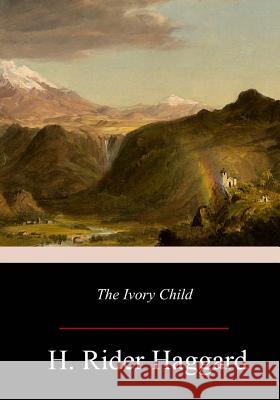 The Ivory Child H. Rider Haggard 9781978006355 Createspace Independent Publishing Platform
