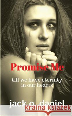 Promise Me: Till We Have Eternity in Our Hearts Jack O. Daniel 9781978007130