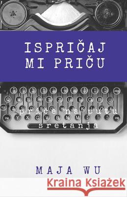 Ispricaj Mi Pricu: Antologija Prica Iz Zivota Maja Vukovic Wu 9781978009868 Createspace Independent Publishing Platform