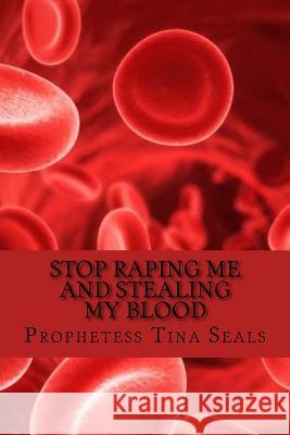 Stop Raping Me And Stealing My Blood Prophetess Tina Seals 9781978010635