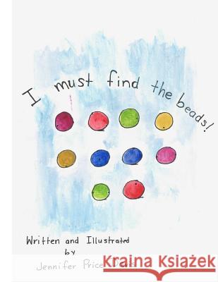 I must find the beads! Davis, Jennifer Price 9781978011977 Createspace Independent Publishing Platform