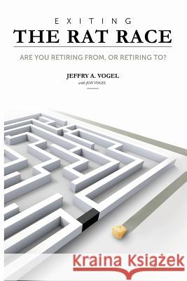 Exiting the Rat Race Jeffry A. Vogel Jon Vogel 9781978012417 Createspace Independent Publishing Platform
