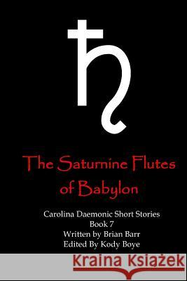 The Saturnine Flutes of Babylon Brian Barr Kody Boye 9781978014503 Createspace Independent Publishing Platform