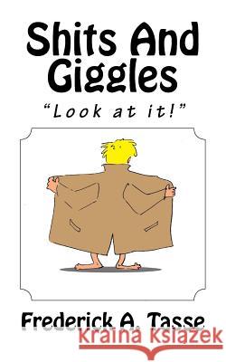 Shits and Giggles Frederick a. Tasse 9781978016323 Createspace Independent Publishing Platform